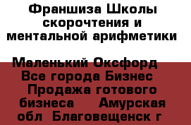 Франшиза Школы скорочтения и ментальной арифметики «Маленький Оксфорд» - Все города Бизнес » Продажа готового бизнеса   . Амурская обл.,Благовещенск г.